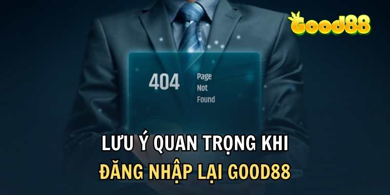 Một số lưu ý cho bet thủ khi đăng nhập lại Good88